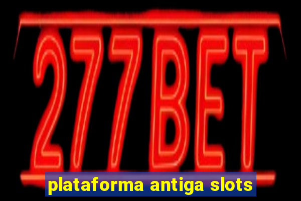 plataforma antiga slots